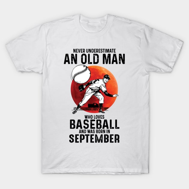 Never Underestimate An Old Man Who Loves Baseball And Was Born In September T-Shirt by Gadsengarland.Art